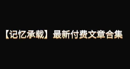 200万粉丝公众号【记忆承载】最新付费文章合集